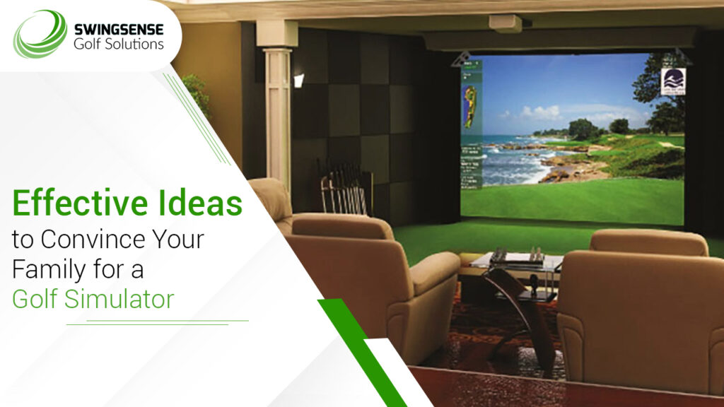 Effective Ideas To Convince Your Family For A Golf Simulator