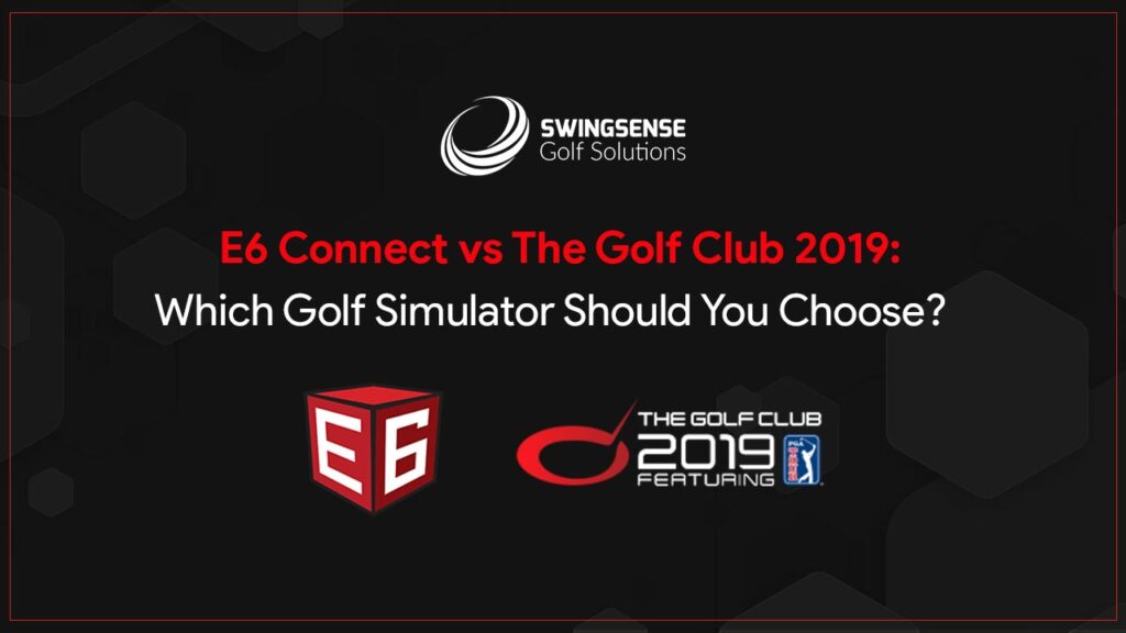 E6 Connect vs The Golf Club 2019: Which Golf Simulator Should You Choose?