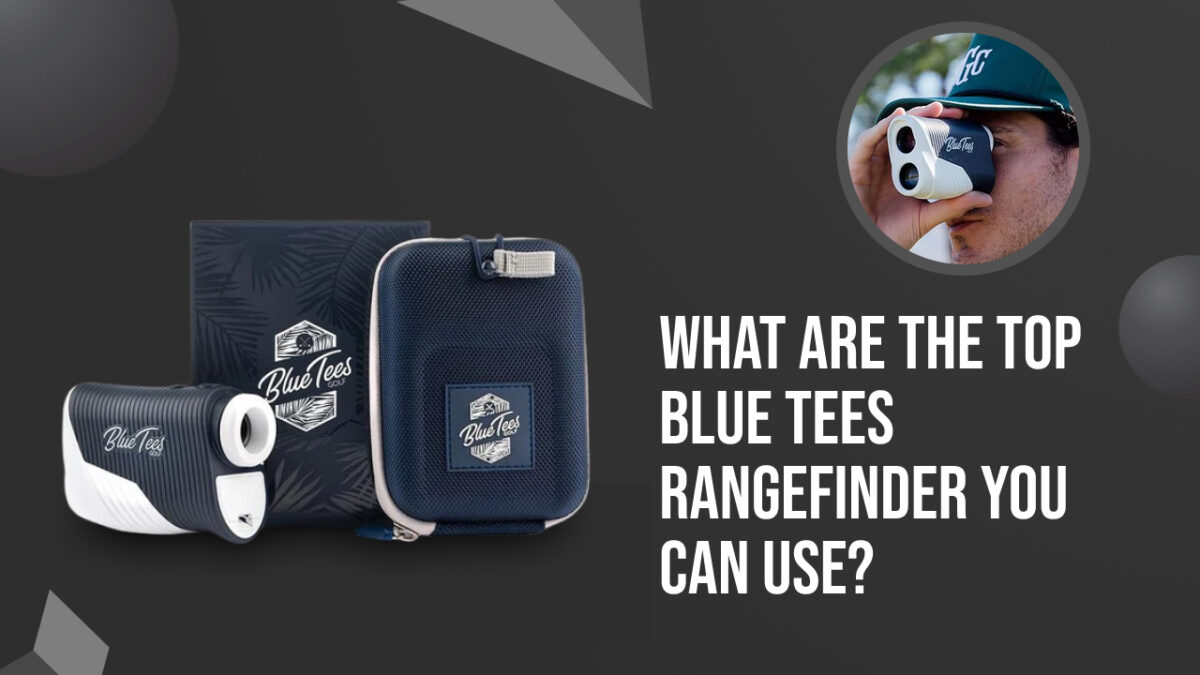 What are the Top Blue Tees Rangefinder You Can Use?
